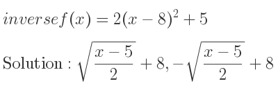 The inverse of f(x)=2(x-8)^2+5 is sqrt((x-5)/2)+8,-sqrt((x-5)/2)+8